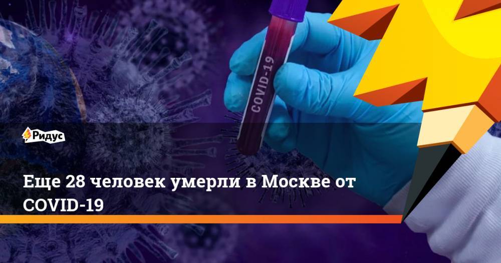 Еще 28 человек умерли в Москве от COVID-19 - ridus.ru - Москва