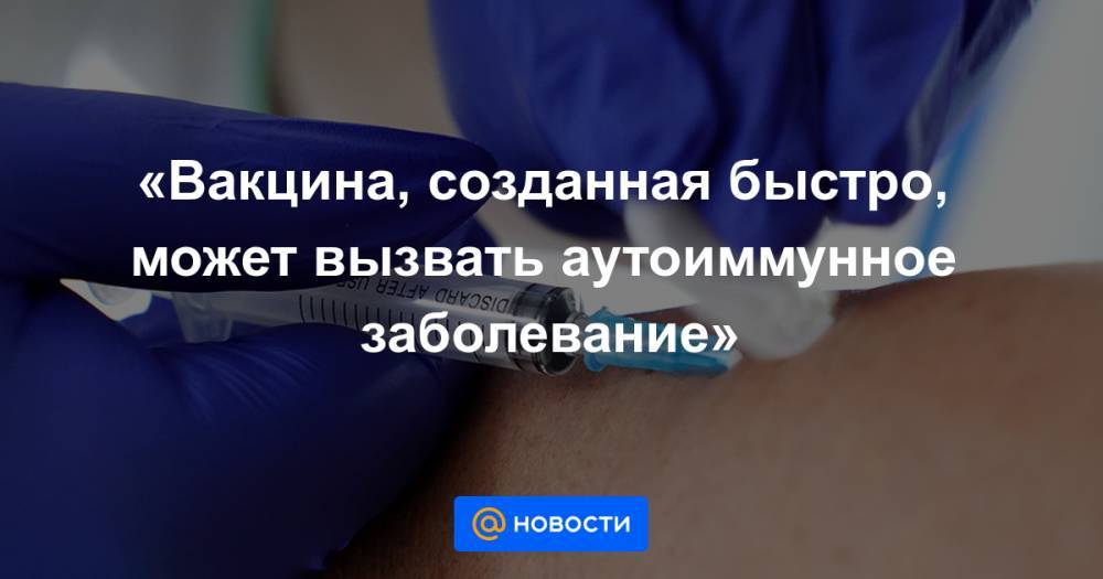 «Вакцина, созданная быстро, может вызвать аутоиммунное заболевание» - news.mail.ru - Израиль - Тель-Авив