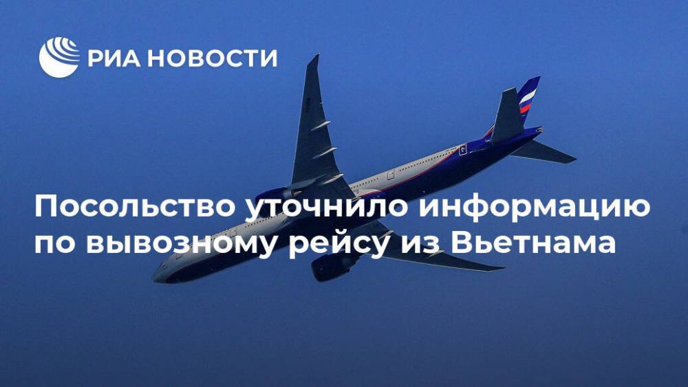 Посольство уточнило информацию по вывозному рейсу из Вьетнама - ria.ru - Москва - Россия - Новосибирск - Кемеровская обл. - Алтайский край - Вьетнам - Новосибирская обл. - Томская обл.