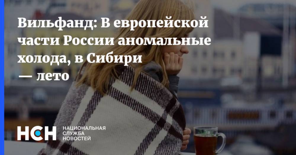 Роман Вильфанд - Анатолий Цыганков - Вильфанд: В европейской части России аномальные холода, в Сибири — лето - nsn.fm - Москва - Россия - Краснодарский край - Ростовская обл.