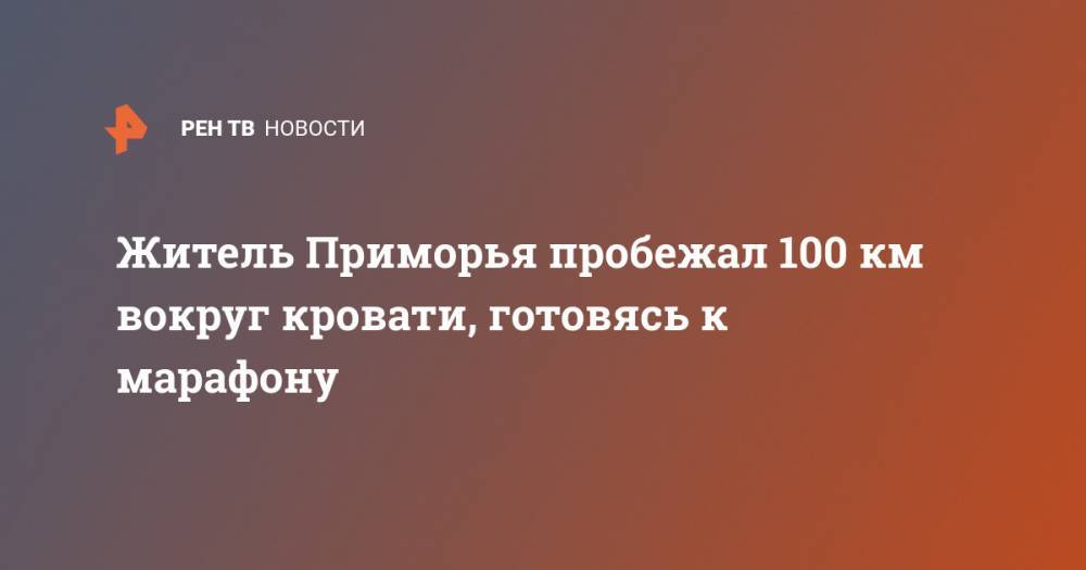 Житель Приморья пробежал 100 км вокруг кровати, готовясь к марафону - ren.tv - Приморье край