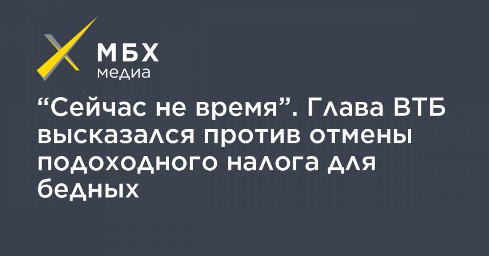 Андрей Костин - “Сейчас не время”. Глава ВТБ высказался против отмены подоходного налога для бедных - mbk.news