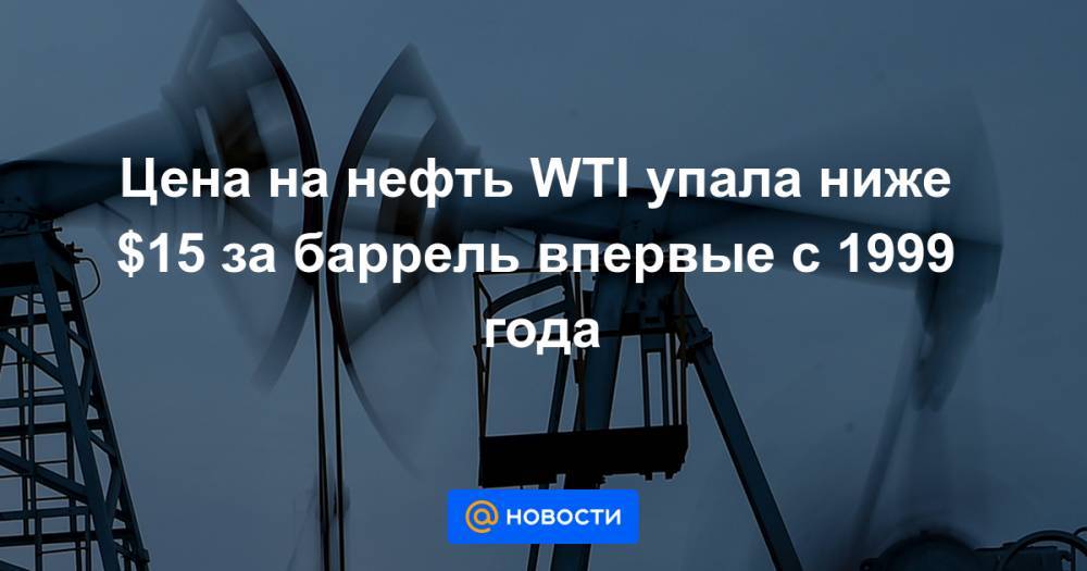 Дональд Трамп - Цена на нефть WTI упала ниже $15 за баррель впервые с 1999 года - news.mail.ru - Техас - Лондон