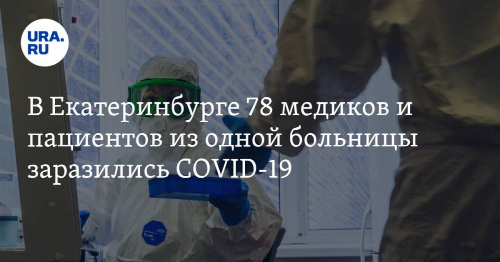Евгений Куйвашев - В Екатеринбурге 78 медиков из одной больницы заразились COVID-19 - ura.news - Екатеринбург - Свердловская обл.