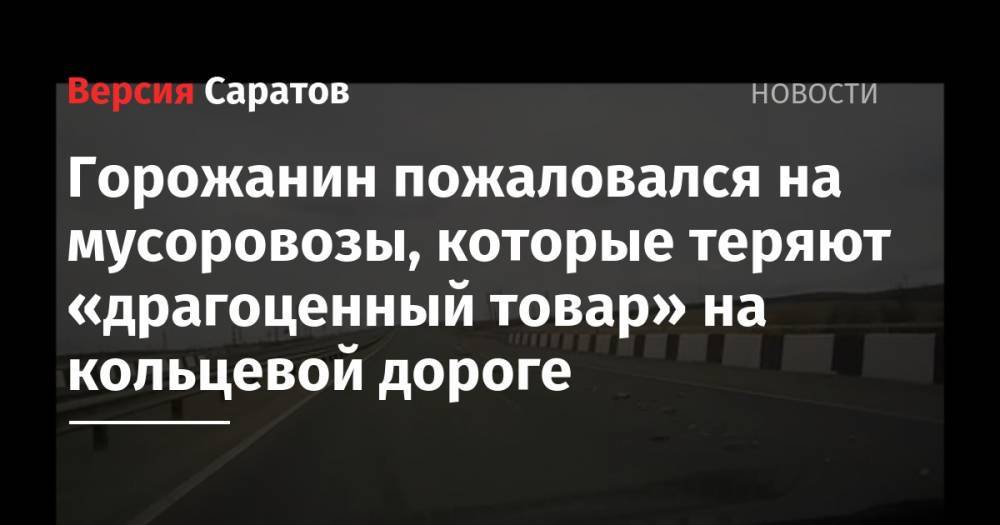 Горожанин пожаловался на мусоровозы, которые теряют «драгоценный товар» на кольцевой дороге - nversia.ru