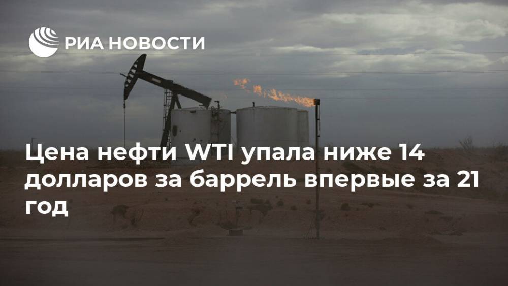Цена нефти WTI упала ниже 14 долларов за баррель впервые за 21 год - ria.ru - Москва