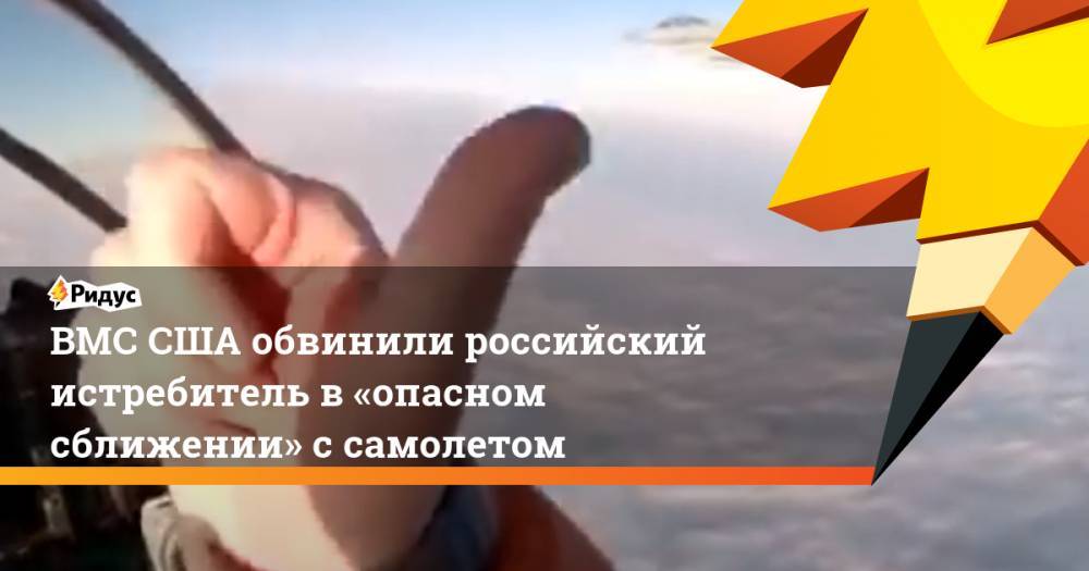 ВМС США обвинили российский истребитель в«опасном сближении» ссамолетом - ridus.ru - Россия - США - Сирия