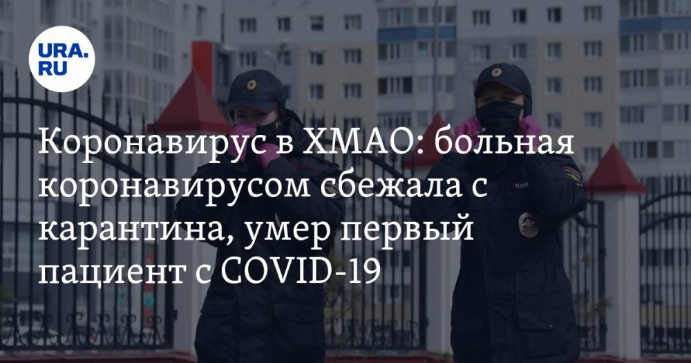 Коронавирус в ХМАО: больная коронавирусом сбежала с карантина, умер первый пациент с COVID-19. Последние новости 20 апреля - ura.news - Россия - Тюменская обл. - Югра