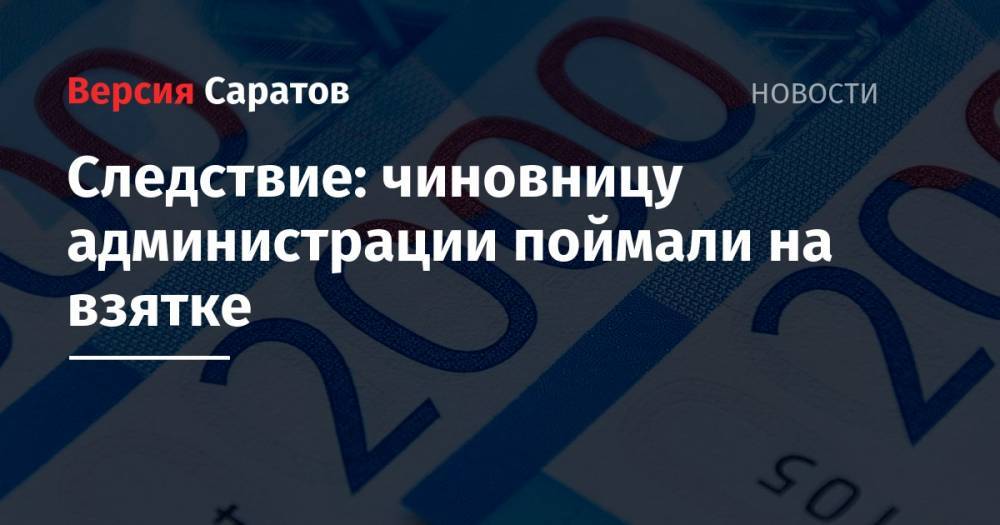 Следствие: чиновницу администрации поймали на взятке - nversia.ru - Саратовская обл.