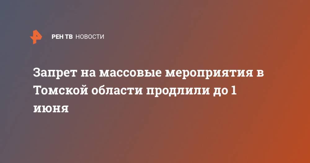 Сергей Жвачкин - Запрет на массовые мероприятия в Томской области продлили до 1 июня - ren.tv - Россия - Томская обл.
