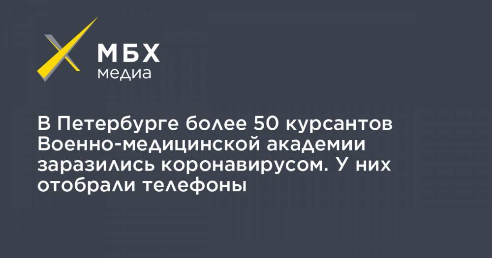 В Петербурге более 50 курсантов Военно-медицинской академии заразились коронавирусом. У них отобрали телефоны - mbk.news - Санкт-Петербург