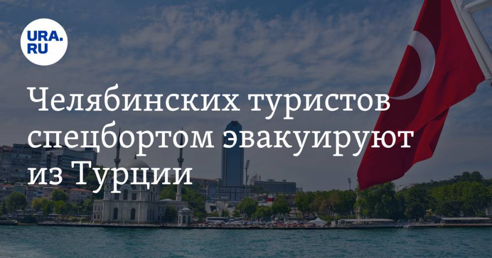 Алексей Текслер - Челябинских туристов спецбортом эвакуируют из Турции - ura.news - Екатеринбург - Челябинская обл. - Турция