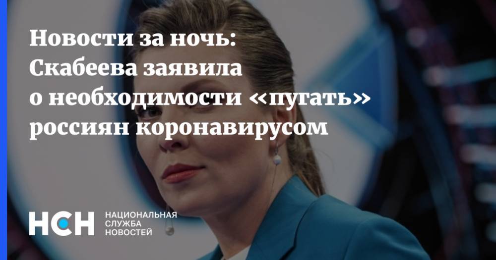 Ольга Скабеева - Новости за ночь: Скабеева заявила о необходимости «пугать» россиян коронавирусом - nsn.fm - Россия