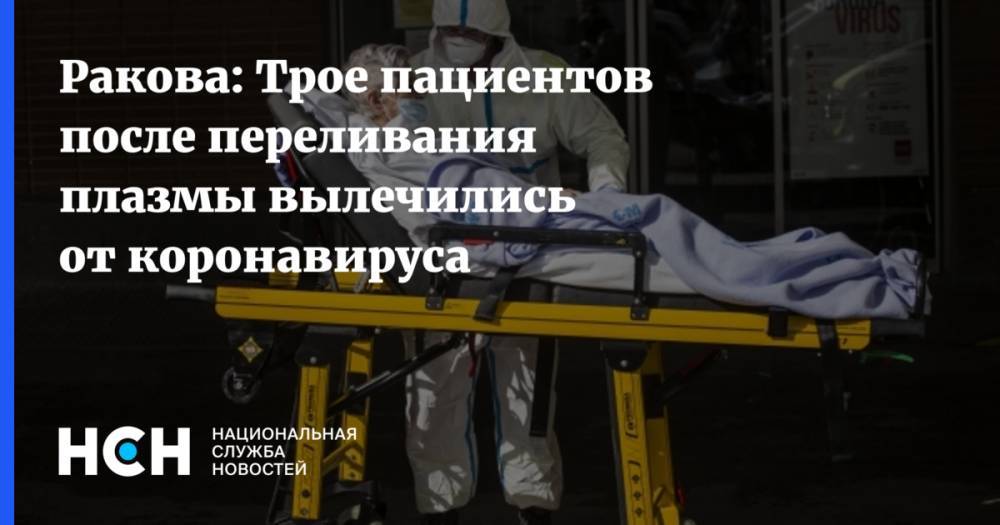 Анастасий Раков - Ракова: Трое пациентов после переливания плазмы вылечились от коронавируса - nsn.fm - Москва