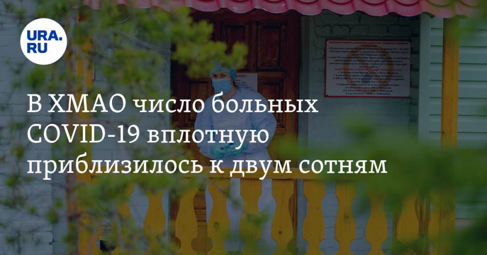 В ХМАО число больных COVID-19 вплотную приблизилось к двум сотням - ura.news - Югра