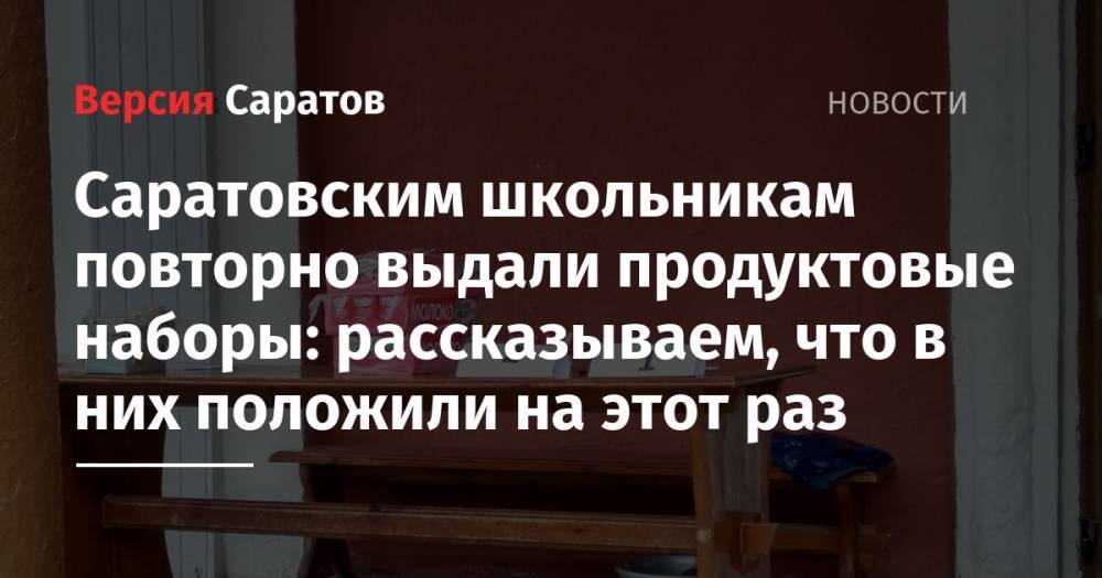 Саратовским школьникам повторно выдали продуктовые наборы: рассказываем, что в них положили на этот раз - nversia.ru - Саратов