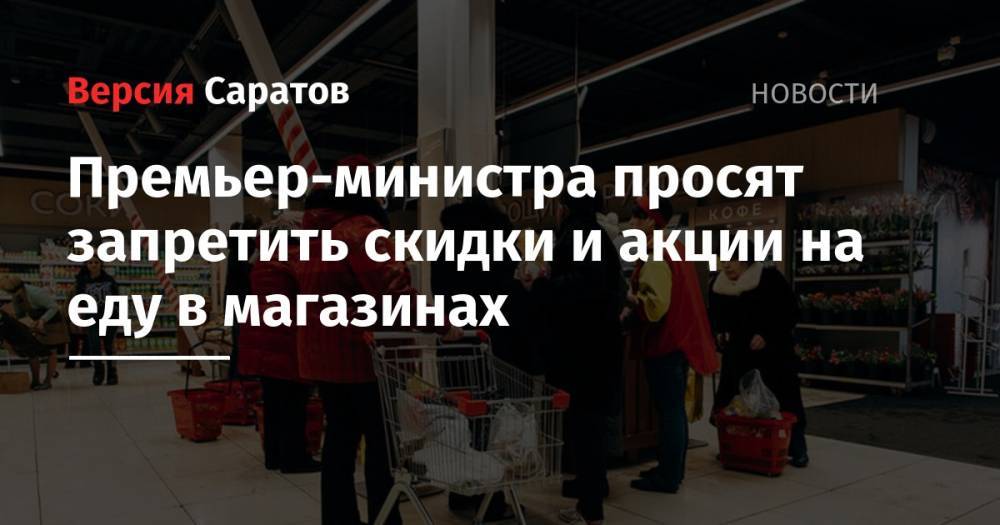 Михаил Мишустин - Премьер-министра просят запретить скидки и акции на еду в магазинах - nversia.ru - Россия