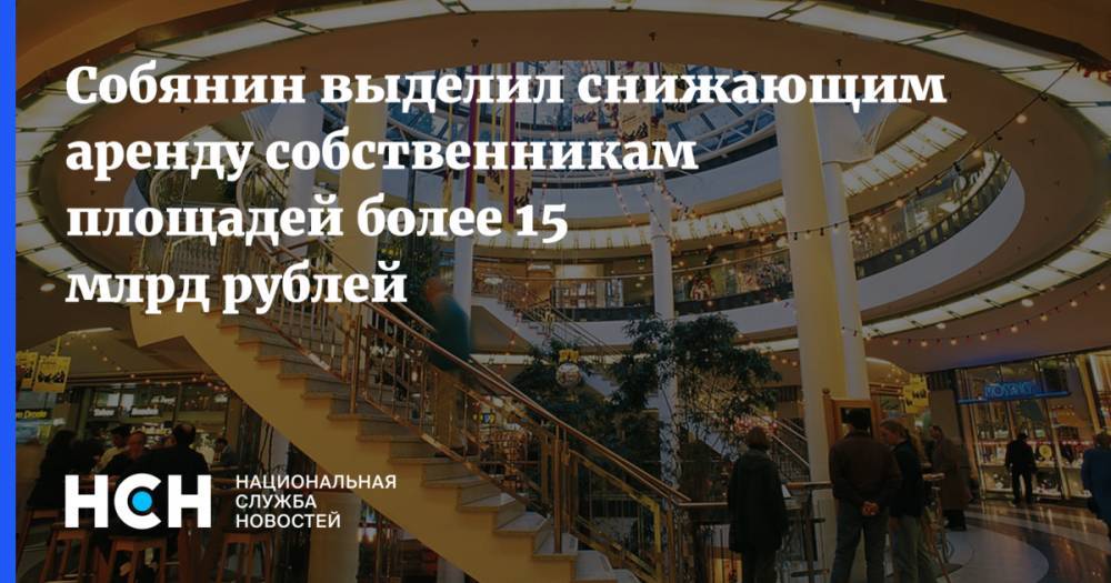 Сергей Собянин - Собянин выделил снижающим аренду собственникам площадей более 15 млрд рублей - nsn.fm - Москва - Россия