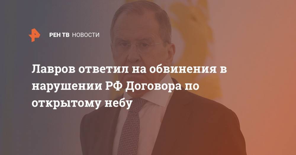 Сергей Лавров - Лавров ответил на обвинения в нарушении РФ Договора по открытому небу - ren.tv - Россия - Вашингтон