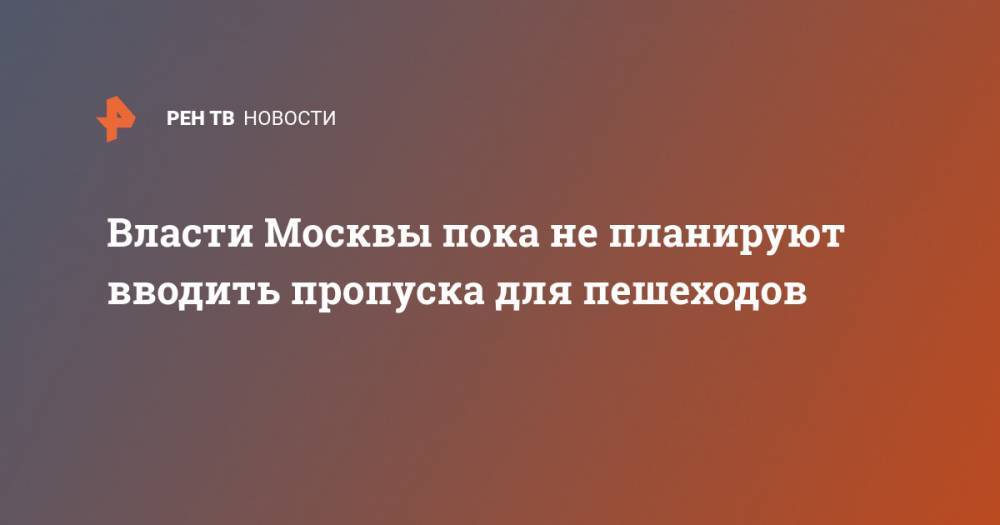 Сергей Собянин - Алексей Немерюк - Власти Москвы пока не планируют вводить пропуска для пешеходов - ren.tv - Москва - Россия