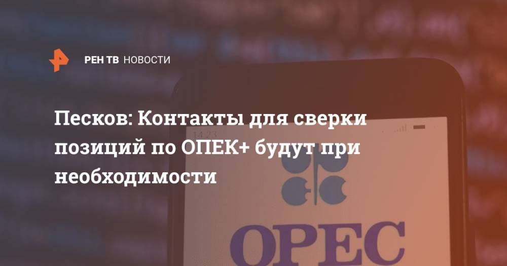 Дмитрий Песков - Николас Мадуро - Песков: Контакты для сверки позиций по ОПЕК+ будут при необходимости - ren.tv - Россия - Венесуэла