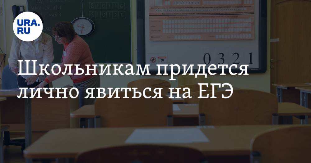 Школьникам придется лично явиться на ЕГЭ - ura.news