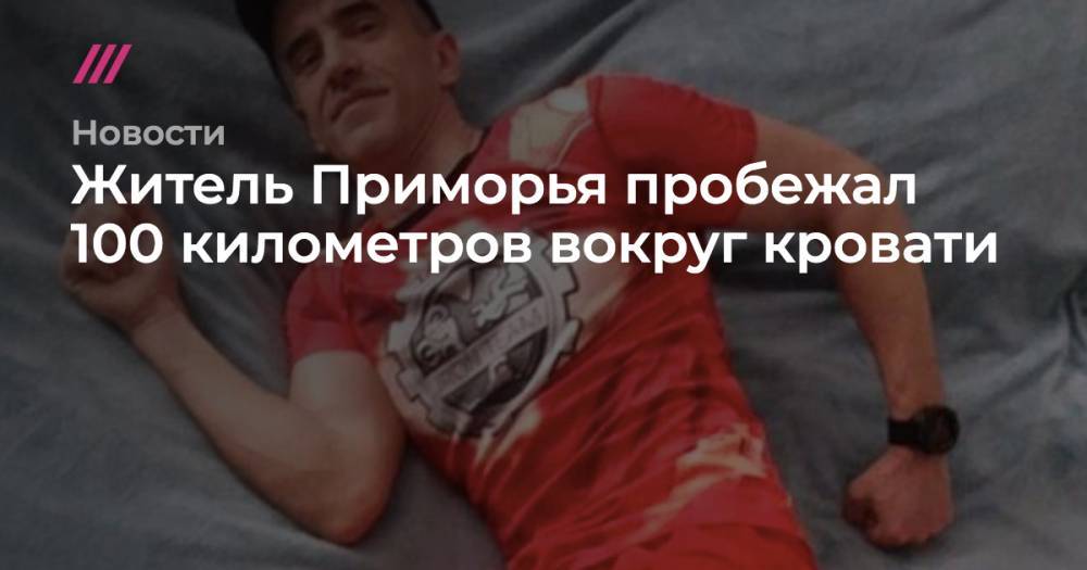 Житель Приморья пробежал 100 километров вокруг кровати - tvrain.ru - Приморье край
