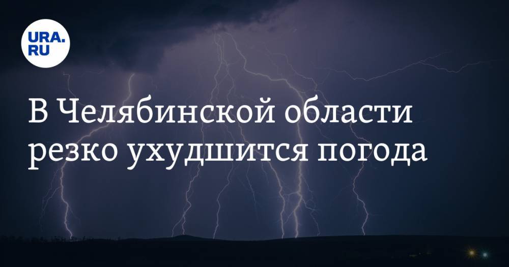 В Челябинской области резко ухудшится погода - ura.news - Челябинская обл.