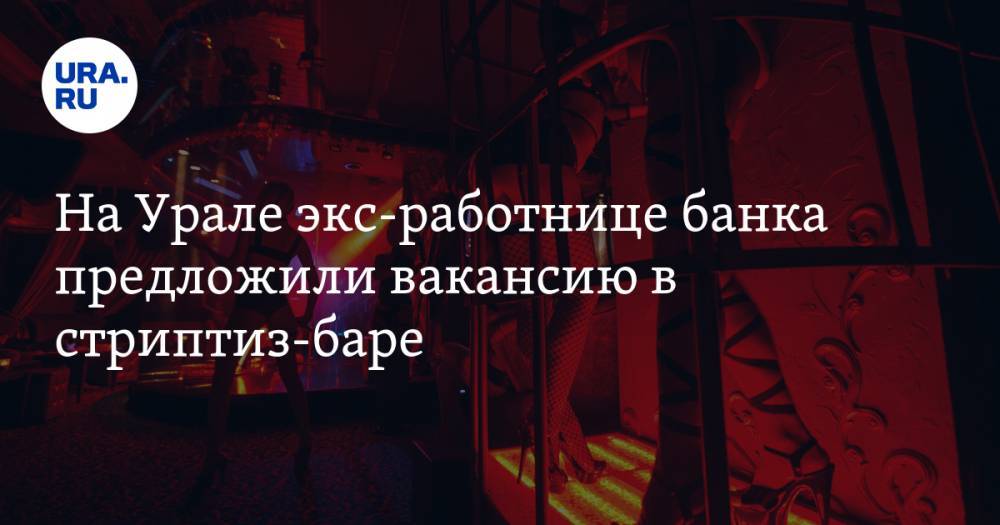 На Урале экс-работнице банка предложили вакансию в стриптиз-баре - ura.news - Тюмень - Тюменская обл.