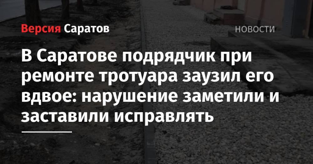 В Саратове подрядчик при ремонте тротуара заузил его вдвое: нарушение заметили и заставили исправлять - nversia.ru - Саратов