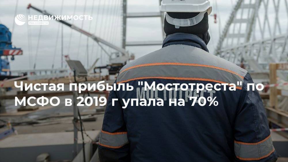 Чистая прибыль "Мостотреста" по МСФО в 2019 г упала на 70% - realty.ria.ru - Москва
