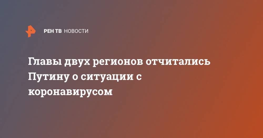 Олег Кожемяко - Главы двух регионов отчитались Путину о ситуации с коронавирусом - ren.tv - Приморье край