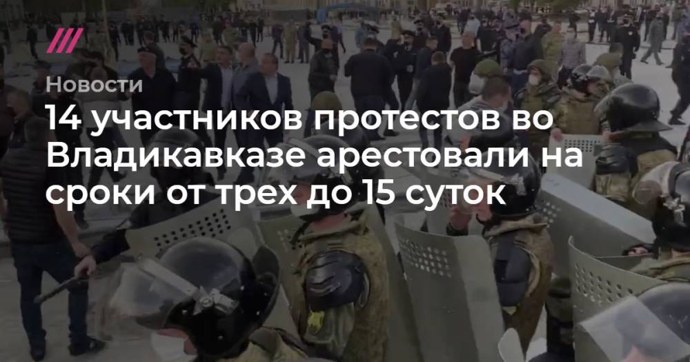 Вадим Чельдиев - 14 участников протестов во Владикавказе арестовали на сроки от трех до 15 суток - tvrain.ru - Владикавказ