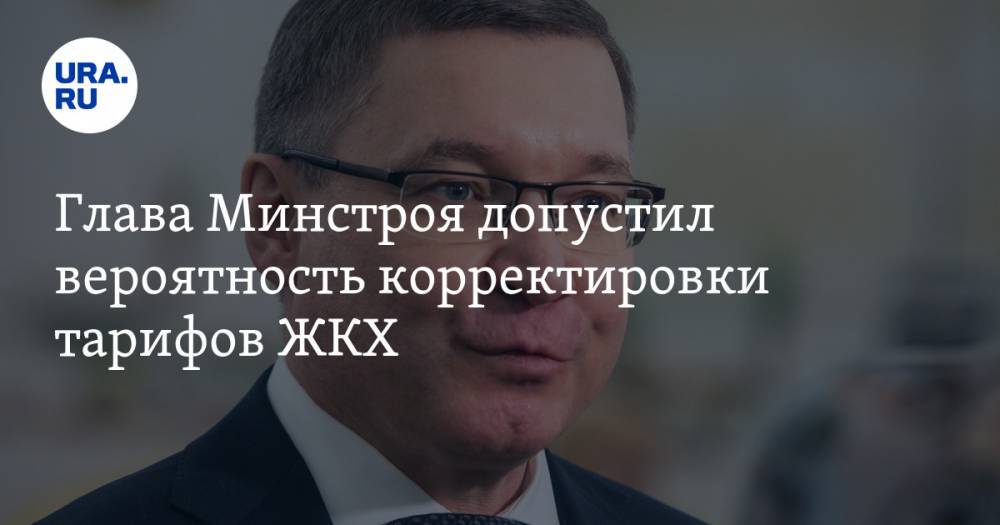 Владимир Якушев - Иван Сухарев - Глава Минстроя допустил вероятность корректировки тарифов ЖКХ. Но есть нюанс - ura.news - Россия