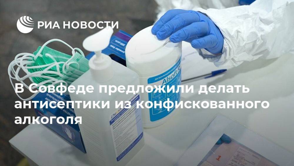 Сергей Рябухин - Михаил Мишустин - В Совфеде предложили делать антисептики из конфискованного алкоголя - ria.ru - Москва