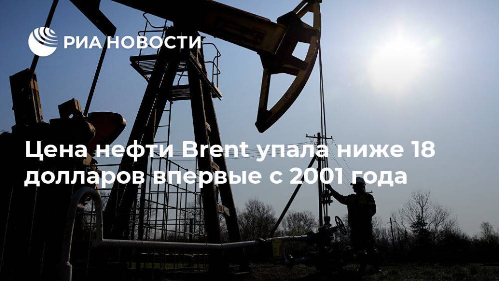 Цена нефти Brent упала ниже 18 долларов впервые с 2001 года - ria.ru - Москва