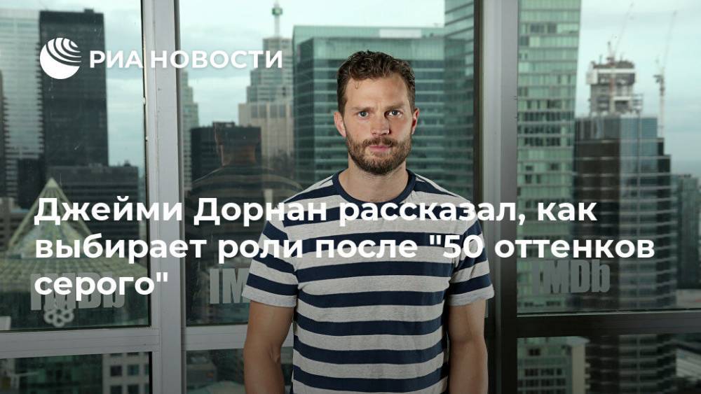 Джейми Дорнан рассказал, как выбирает роли после "50 оттенков серого" - ria.ru - Москва - Англия - Великобритания