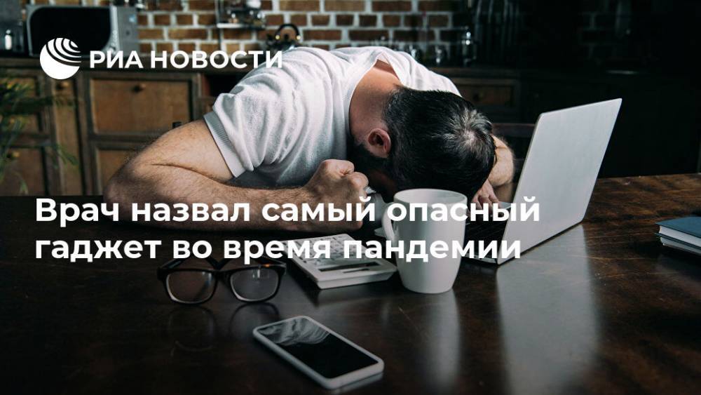 Врач назвал самый опасный гаджет во время пандемии - ria.ru - Москва - Россия - Ростовская обл.