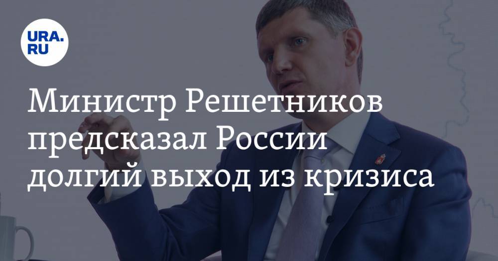 Максим Решетников - Министр Решетников предсказал России долгий выход из кризиса - ura.news - Россия