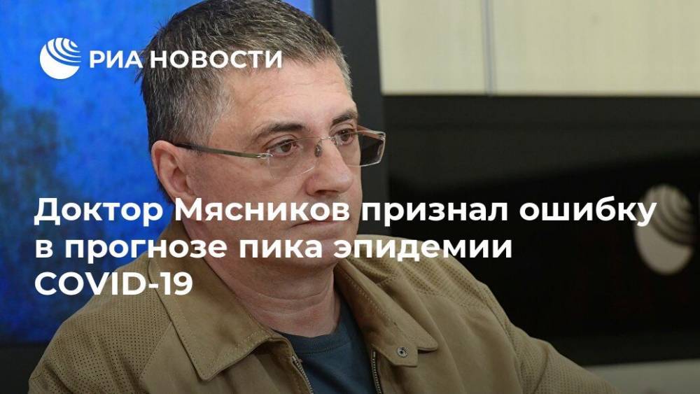 Александр Мясников - Доктор Мясников признал ошибку в прогнозе пика эпидемии COVID-19 - ria.ru - Москва - Россия