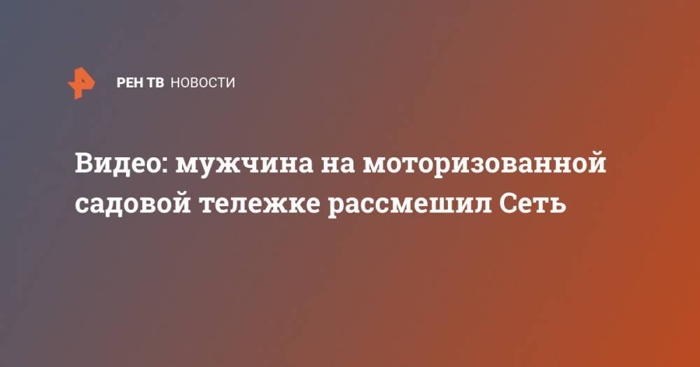 Видео: мужчина на моторизованной садовой тележке рассмешил Сеть - ren.tv - Нальчик - респ. Кабардино-Балкария