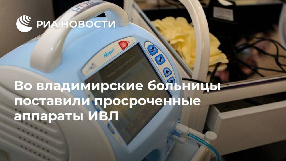 Во владимирские больницы поставили просроченные аппараты ИВЛ - ria.ru - Москва - Владимирская обл. - Владимир