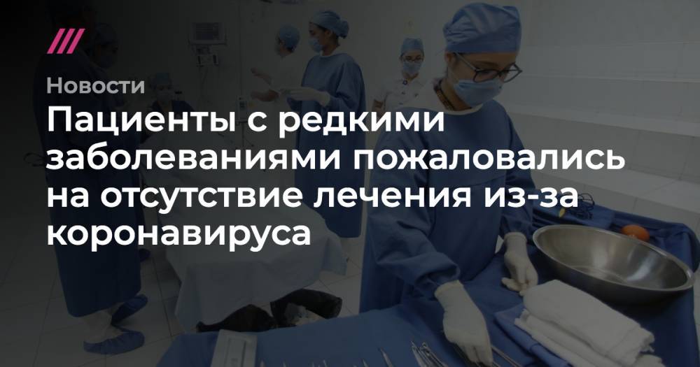 Пациенты с редкими заболеваниями пожаловались на отсутствие лечения из-за коронавируса - tvrain.ru - Москва