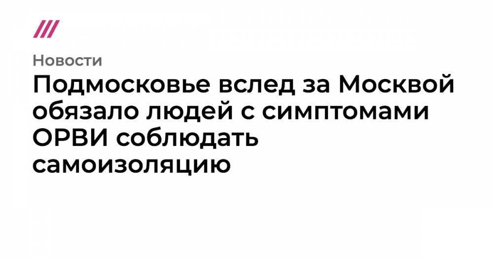 Сергей Собянин - Подмосковье вслед за Москвой обязало людей с симптомами ОРВИ соблюдать самоизоляцию - tvrain.ru - Москва - Московская обл.