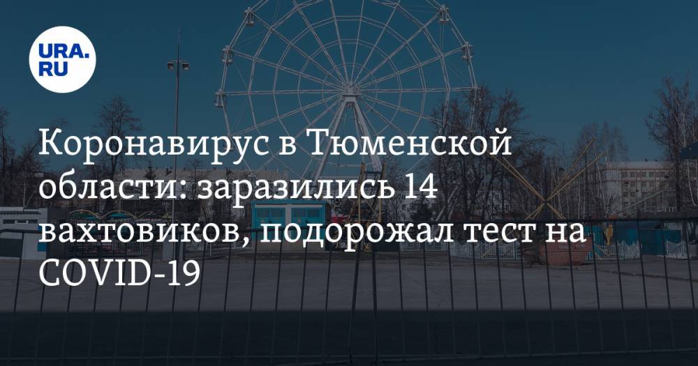 Коронавирус в Тюменской области: заразились 14 вахтовиков, подорожал тест на COVID-19. Последние новости 22 апреля - ura.news - Челябинская обл. - Тюмень - Тюменская обл. - Свердловская обл. - Курганская обл. - Югра - окр. Янао