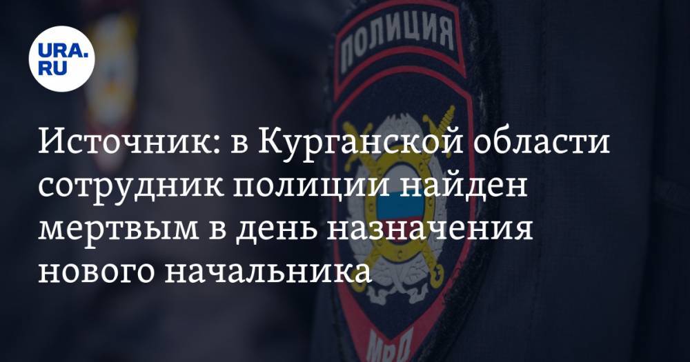 Источник: в Курганской области сотрудник полиции найден мертвым в день назначения нового начальника - ura.news - Россия - Курганская обл.