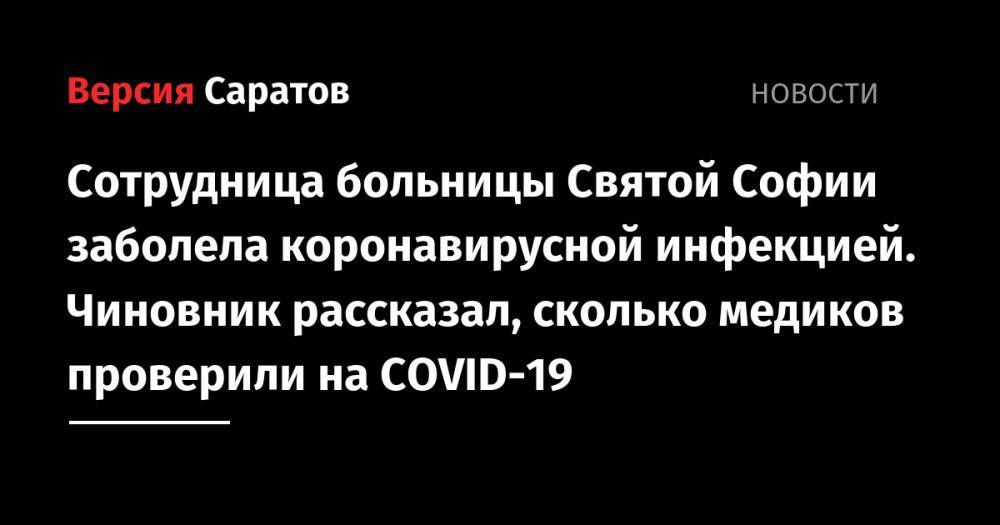Вячеслав Володин - Сотрудница больницы Святой Софии заболела коронавирусной инфекцией. Чиновник рассказал, сколько медиков проверили на COVID-19 - nversia.ru - Россия - Саратовская обл.