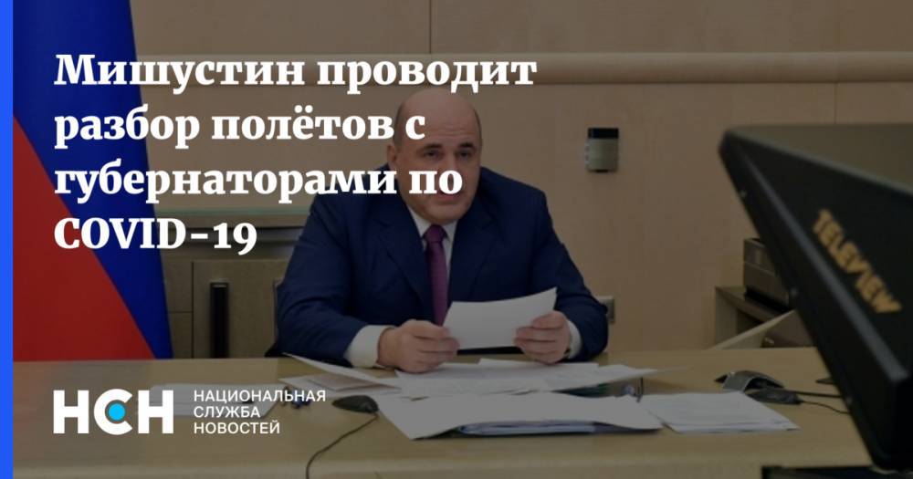 Михаил Мишустин - Мишустин проводит разбор полётов с губернаторами по COVID-19 - nsn.fm - Россия - Екатеринбург - Свердловская обл.