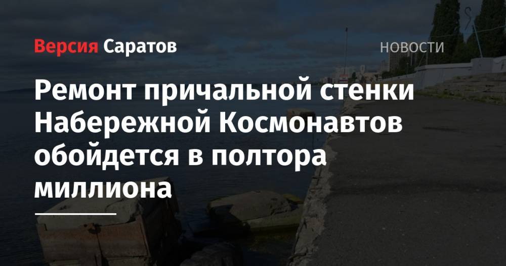 Ремонт причальной стенки Набережной Космонавтов обойдется в полтора миллиона - nversia.ru - Саратова