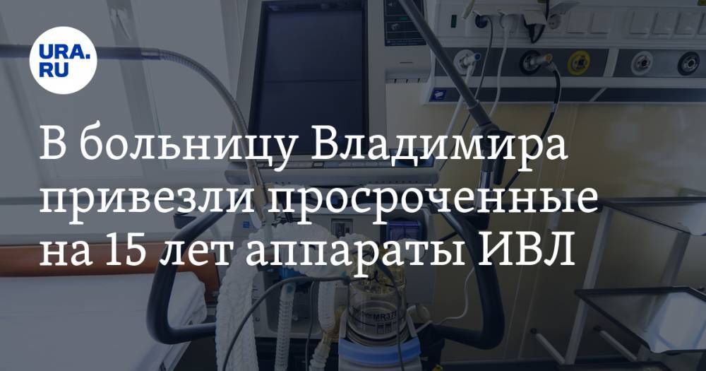 В больницу Владимира привезли просроченные на 15 лет аппараты ИВЛ - ura.news - Россия - Владимирская обл.